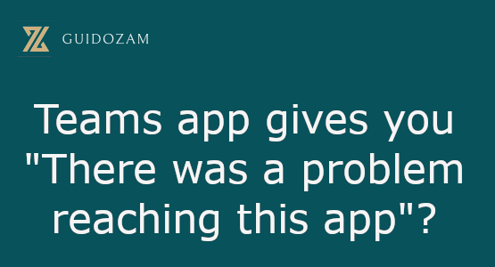 Teams app gives you “There was a problem reaching this&nbsp;app”?
