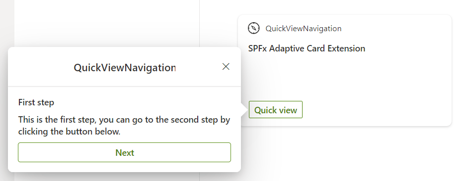 Adaptive Card Extension that shows how a quick view is displayed.
In the quick view there is a Next button to navigate to the "second step" quick view.