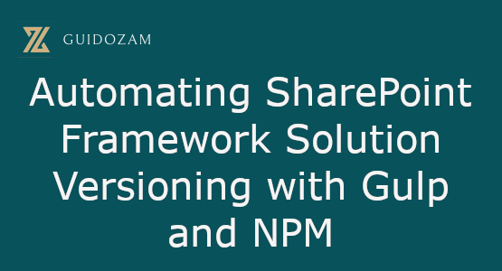 Automating SharePoint Framework Solution Versioning with Gulp and&nbsp;NPM