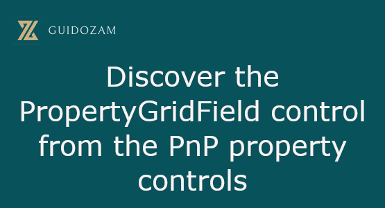Discover the PropertyGridField control from the PnP property controls
