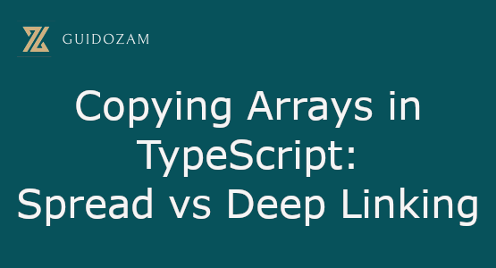 Copying Arrays in TypeScript: Spread vs Deep Linking
