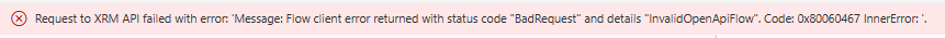 Request to XRM API failed with error: 'Message: Flow client error returned with status code "BadRequest" and details "InvalidOpenApiFlow". Code: 0x80060467 InnerError: '.