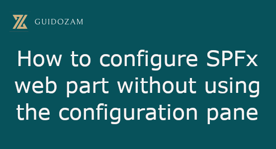 How to configure SPFx web part without using the configuration pane